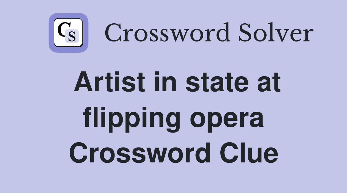 Artist in state at flipping opera Crossword Clue