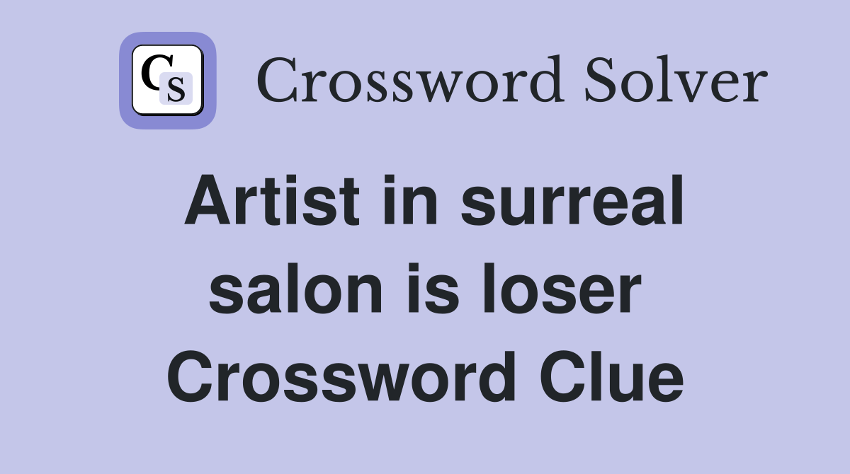 Artist in surreal salon is loser Crossword Clue