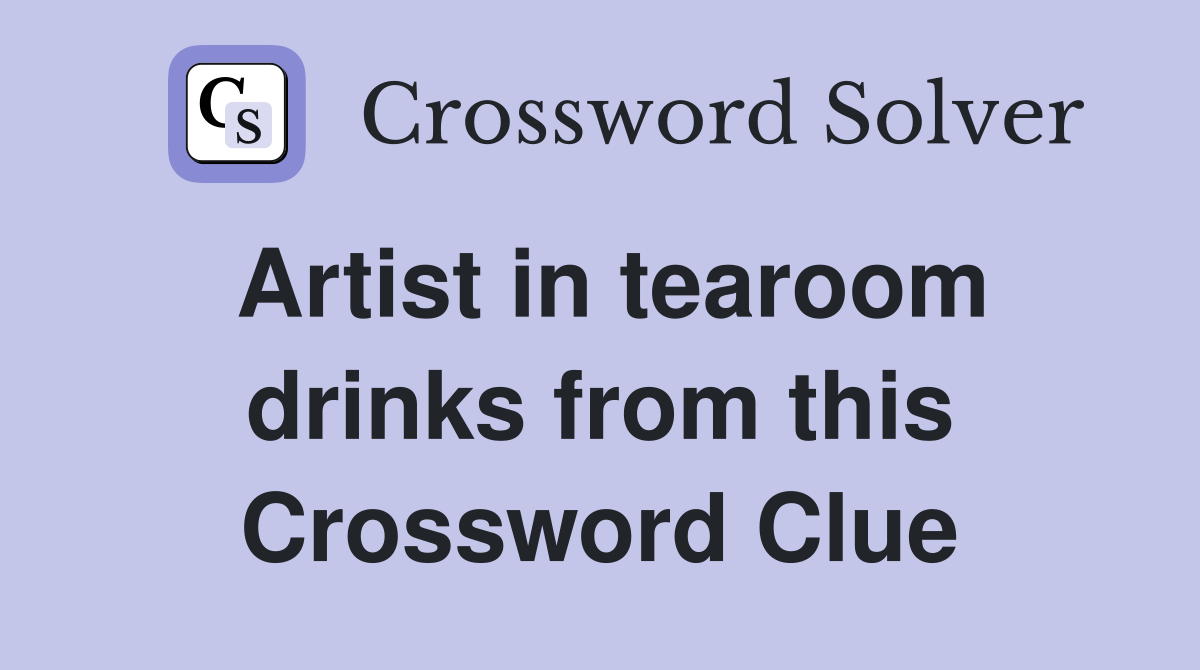 Artist in tearoom drinks from this Crossword Clue