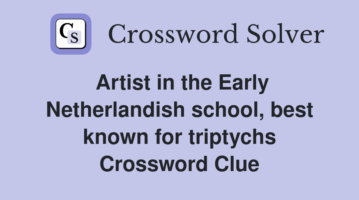 Artist in the Early Netherlandish school, best known for triptychs Crossword Clue