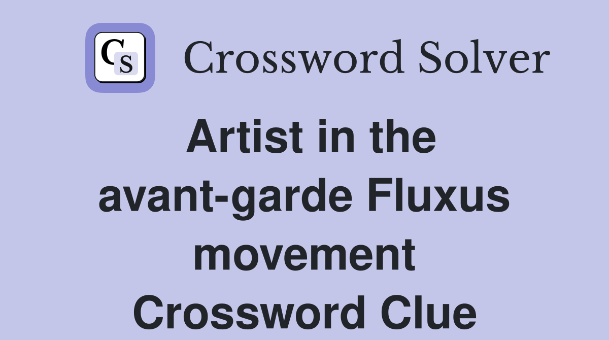 Artist in the avant-garde Fluxus movement Crossword Clue