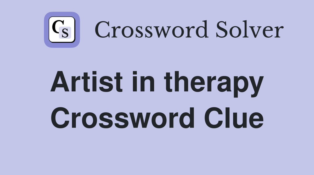 Artist in therapy  Crossword Clue