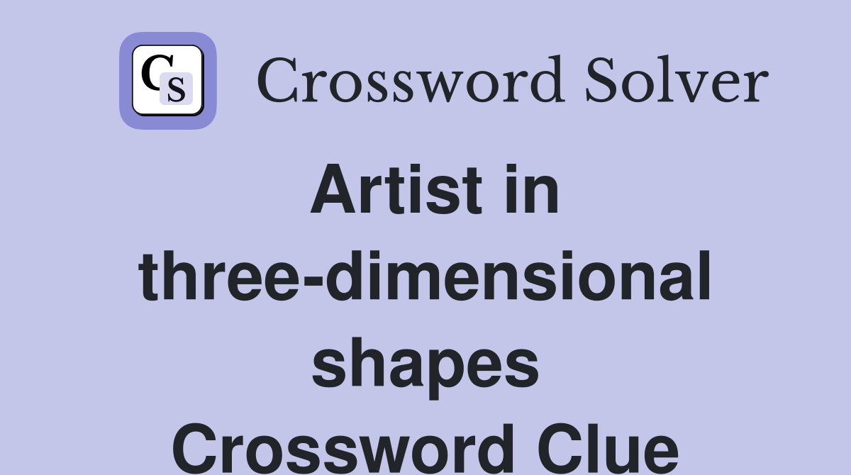 Artist in three-dimensional shapes Crossword Clue