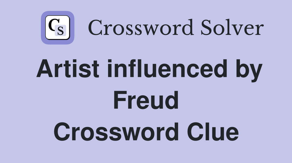 Artist influenced by Freud Crossword Clue