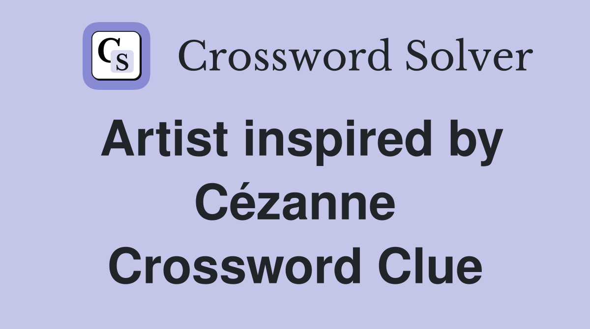 Artist inspired by Cézanne Crossword Clue