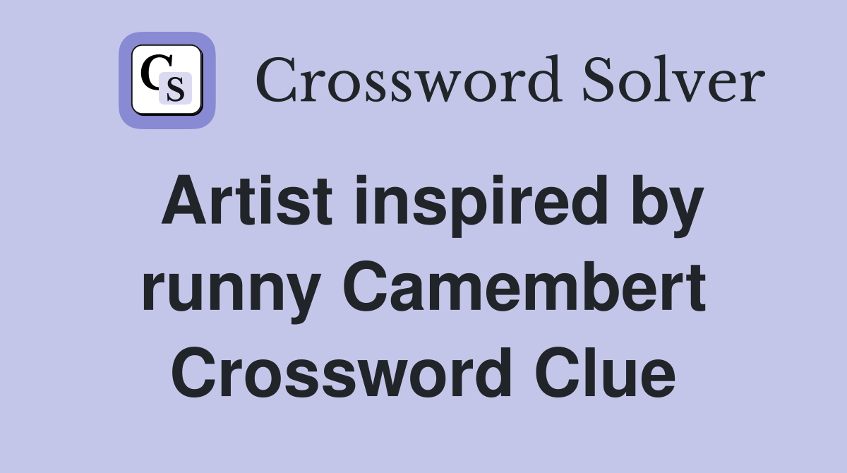 Artist inspired by runny Camembert Crossword Clue