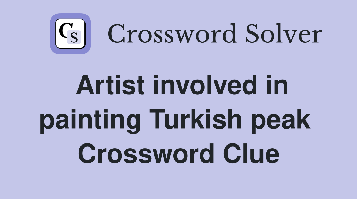 Artist involved in painting Turkish peak  Crossword Clue