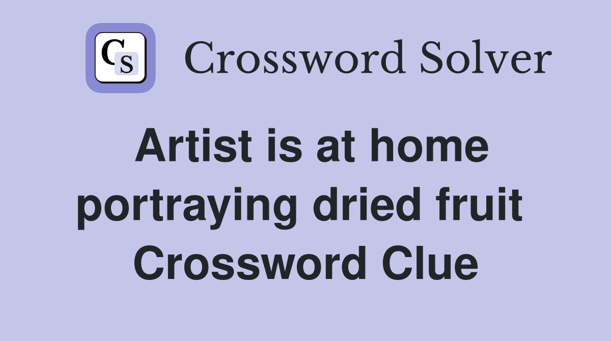 Artist is at home portraying dried fruit  Crossword Clue