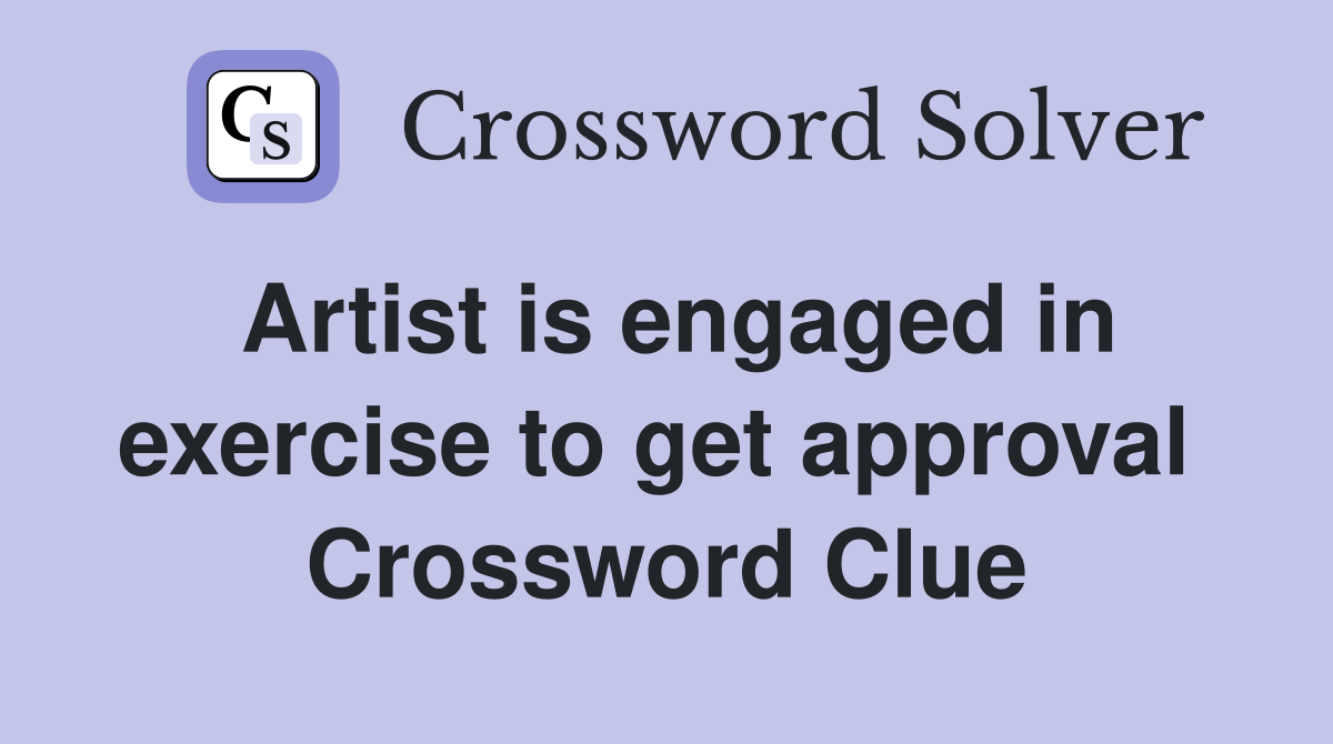 Artist is engaged in exercise to get approval  Crossword Clue