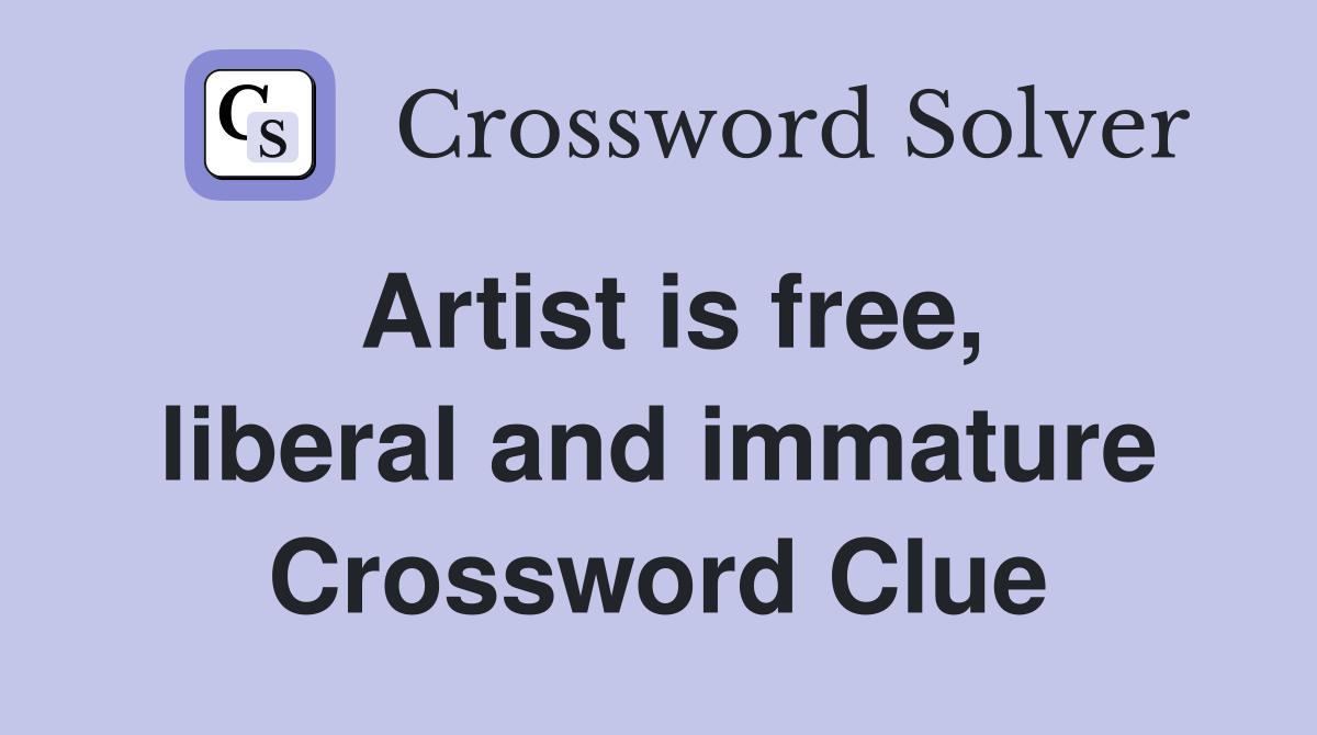 Artist is free, liberal and immature Crossword Clue