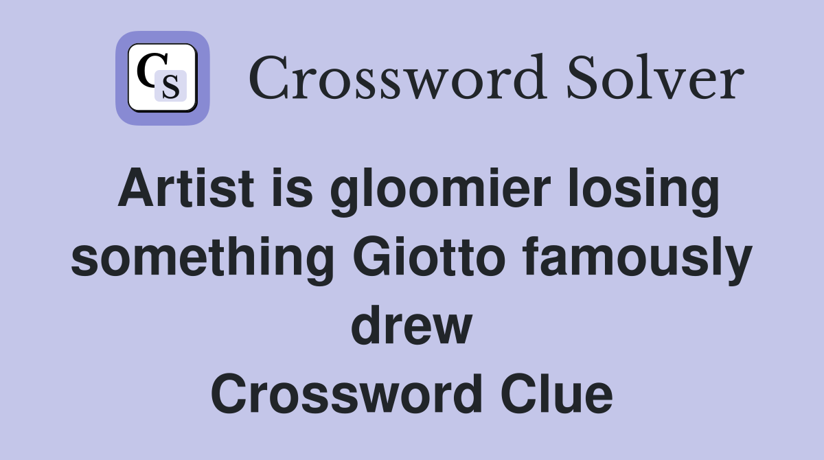 Artist is gloomier losing something Giotto famously drew Crossword Clue