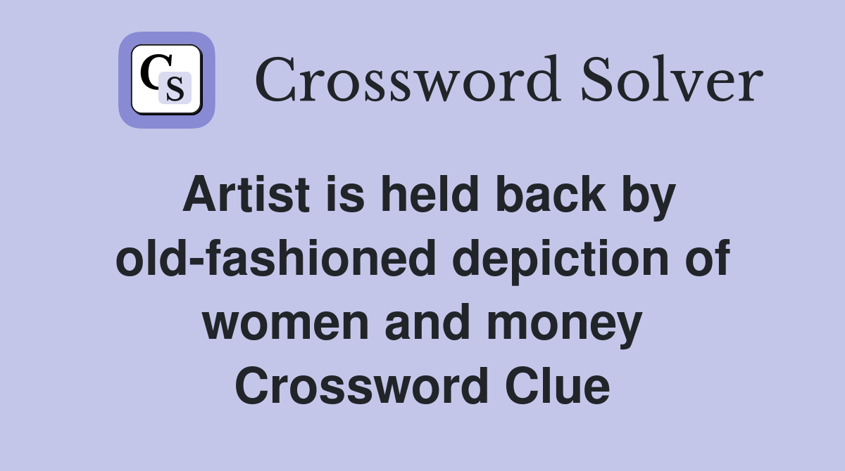 Artist is held back by old-fashioned depiction of women and money Crossword Clue