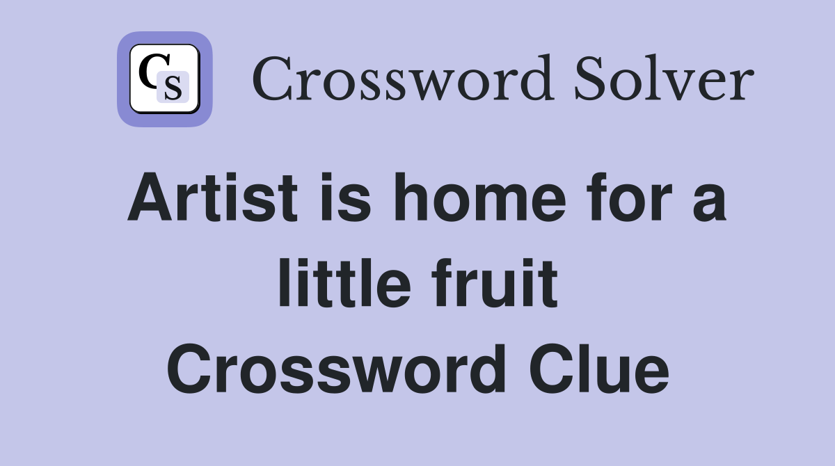 Artist is home for a little fruit Crossword Clue
