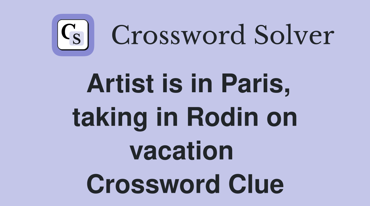 Artist is in Paris, taking in Rodin on vacation  Crossword Clue