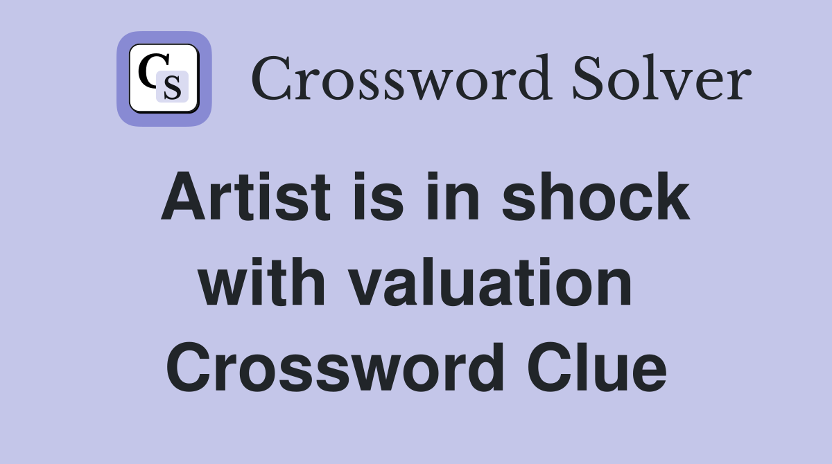 Artist is in shock with valuation Crossword Clue