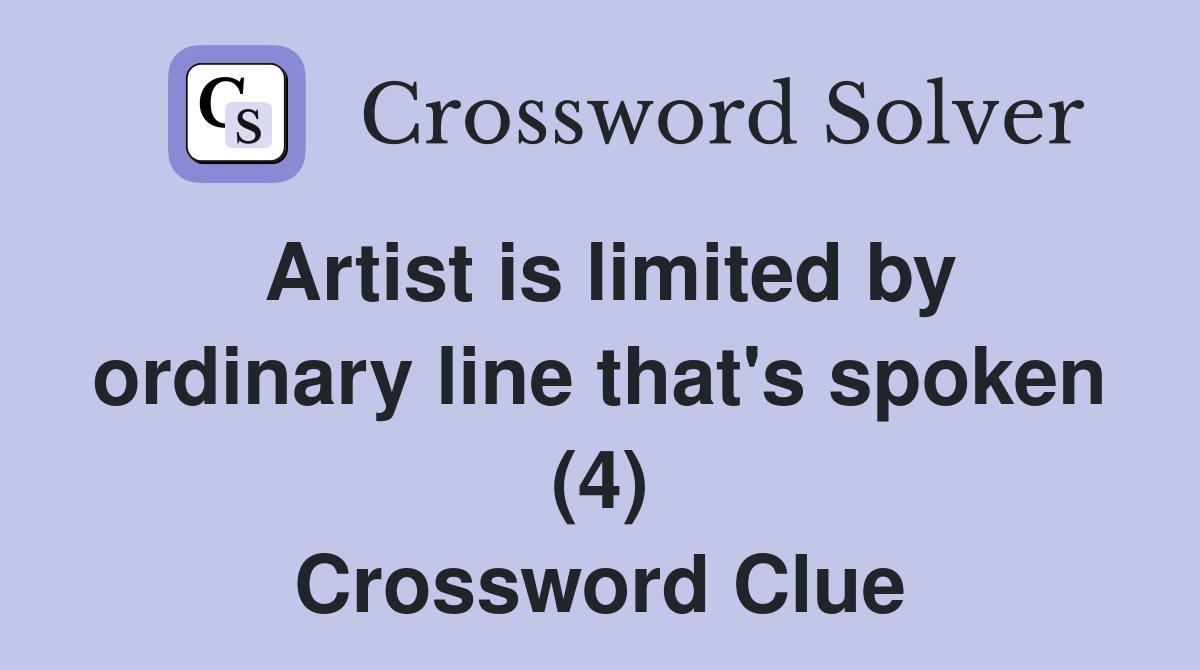 Artist is limited by ordinary line that's spoken (4) Crossword Clue