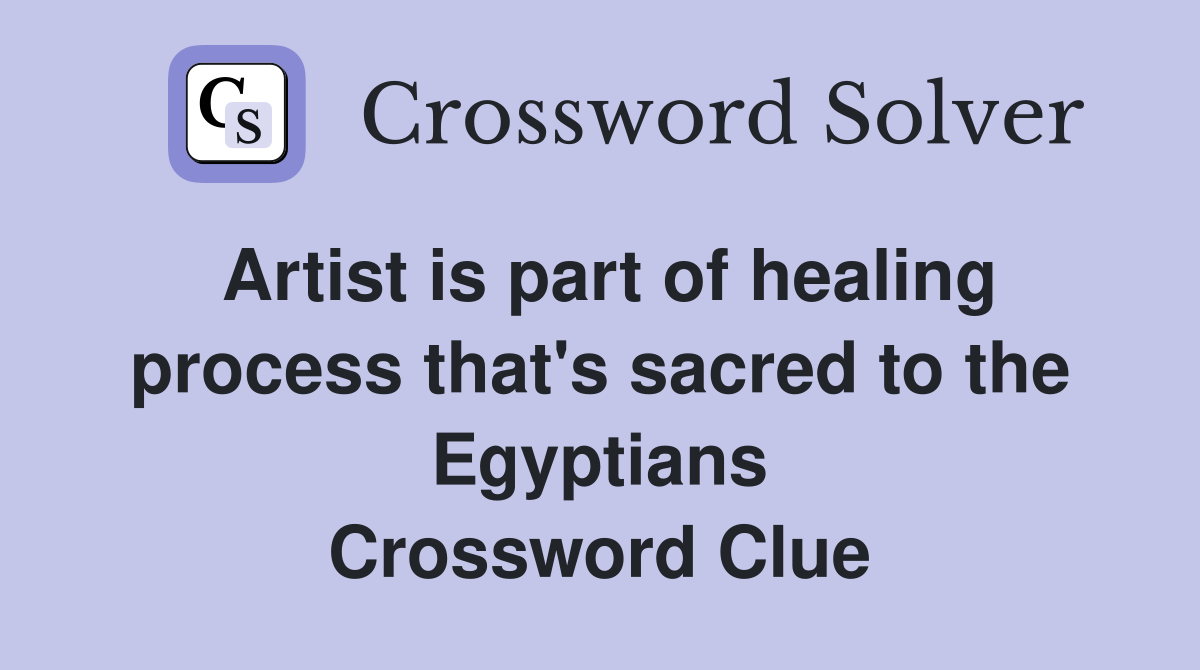 Artist is part of healing process that's sacred to the Egyptians Crossword Clue