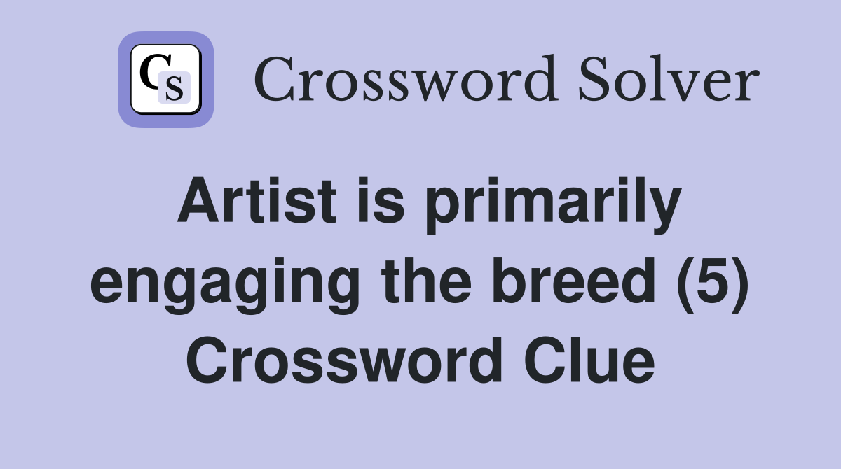 Artist is primarily engaging the breed (5) Crossword Clue