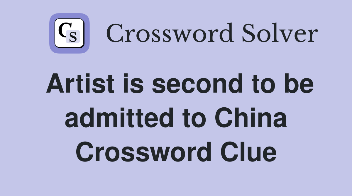 Artist is second to be admitted to China Crossword Clue
