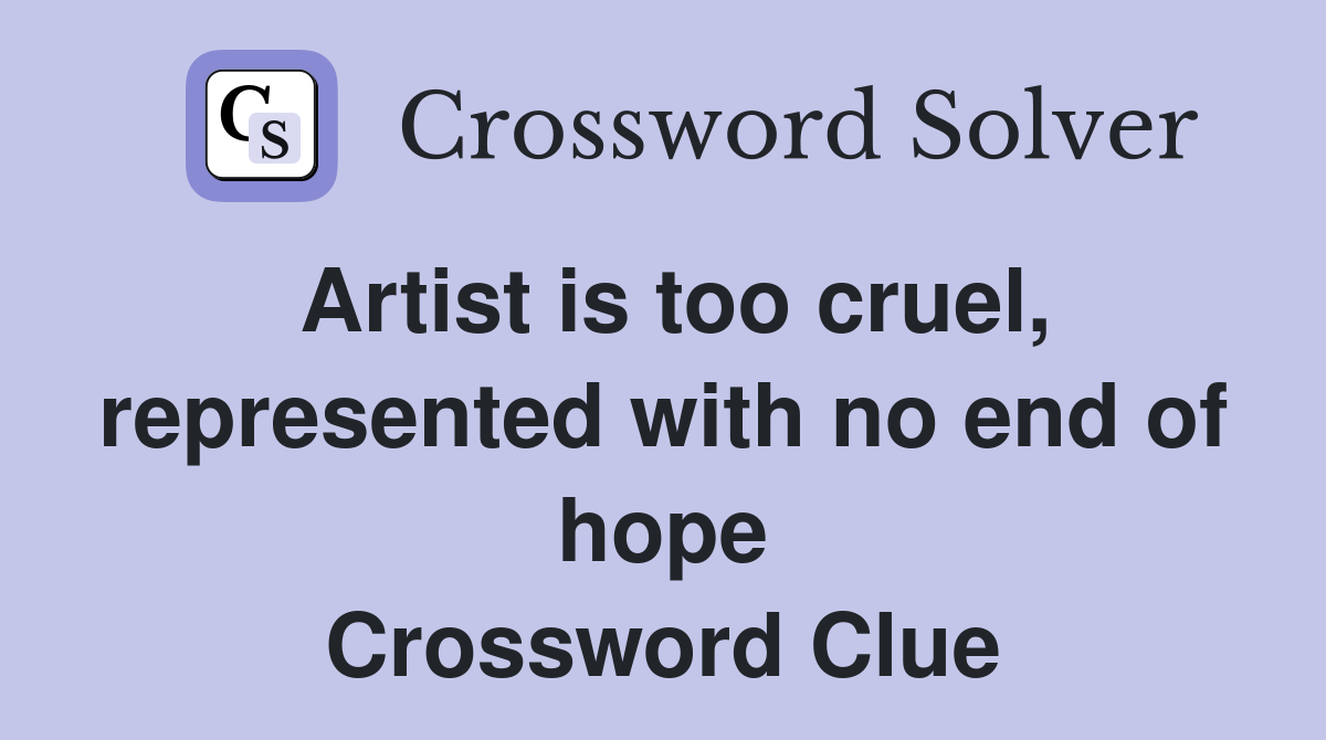 Artist is too cruel, represented with no end of hope Crossword Clue