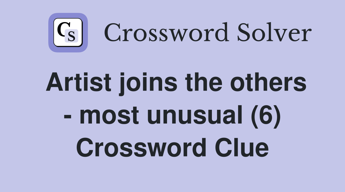 Artist joins the others - most unusual (6) Crossword Clue