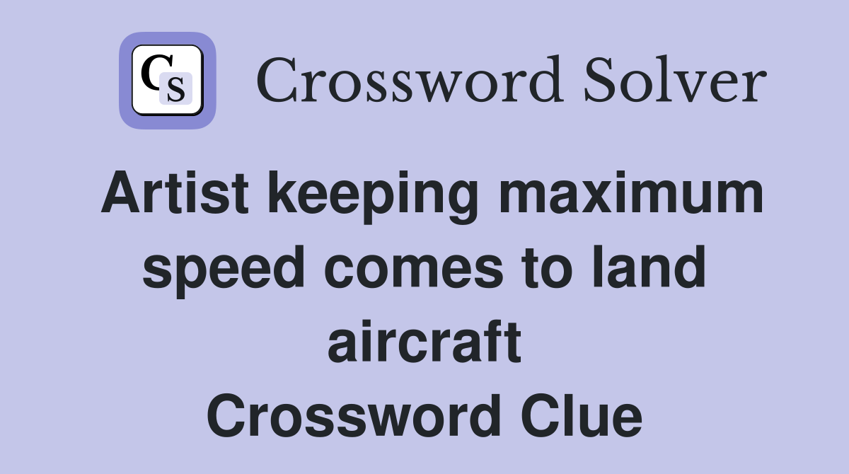 Artist keeping maximum speed comes to land aircraft Crossword Clue