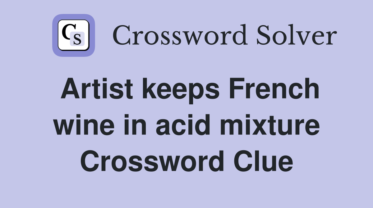 Artist keeps French wine in acid mixture Crossword Clue