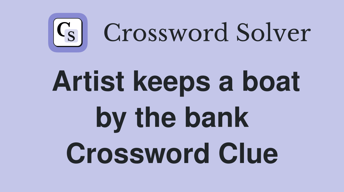 Artist keeps a boat by the bank Crossword Clue