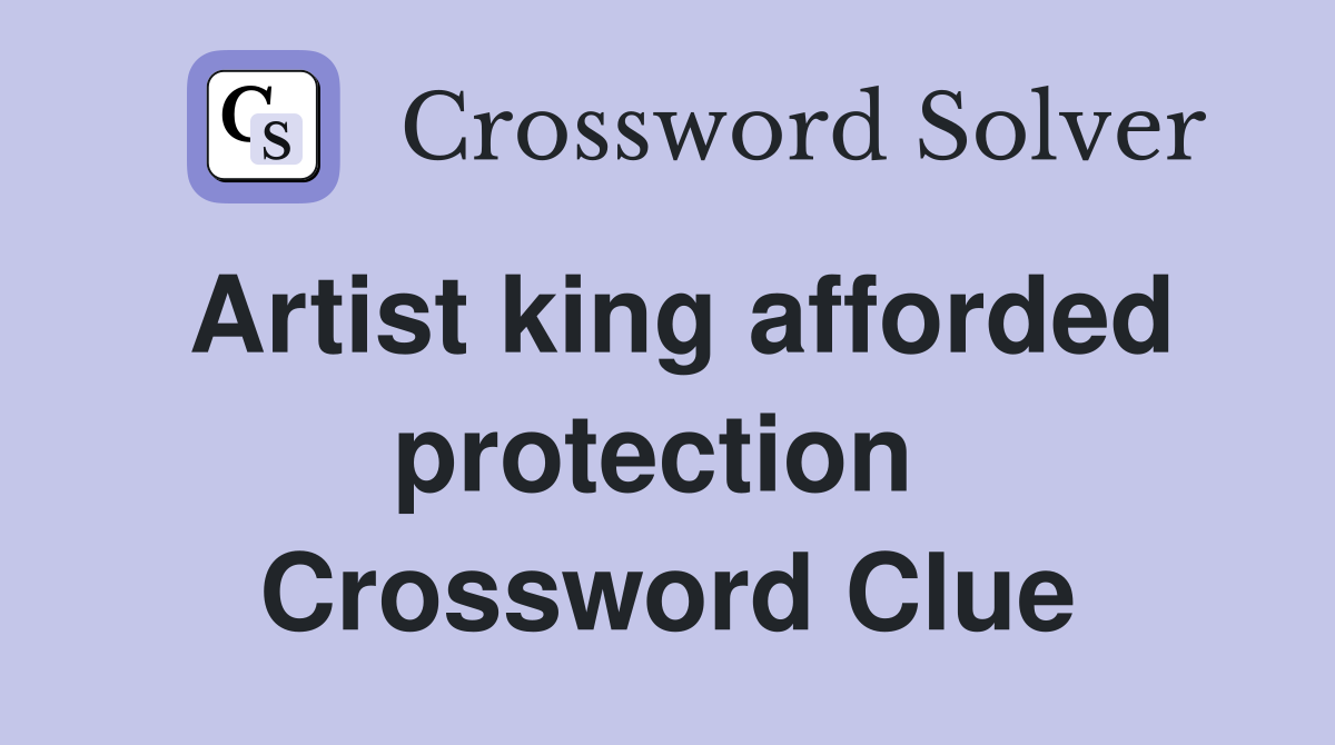 Artist king afforded protection  Crossword Clue