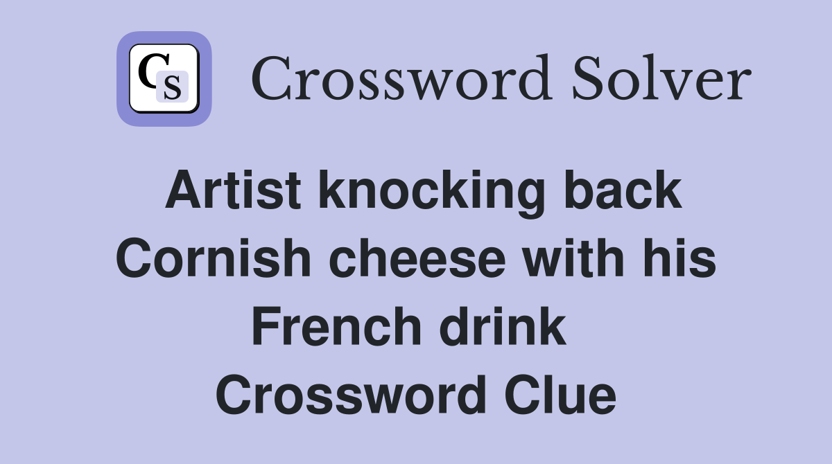 Artist knocking back Cornish cheese with his French drink  Crossword Clue