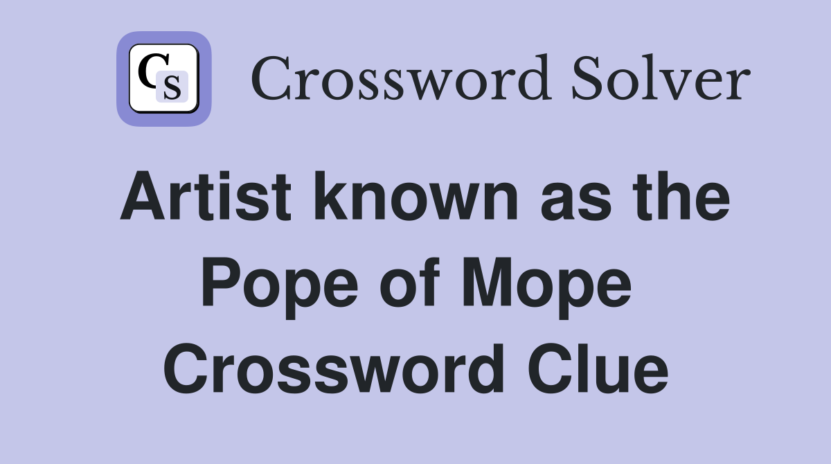 Artist known as the Pope of Mope Crossword Clue