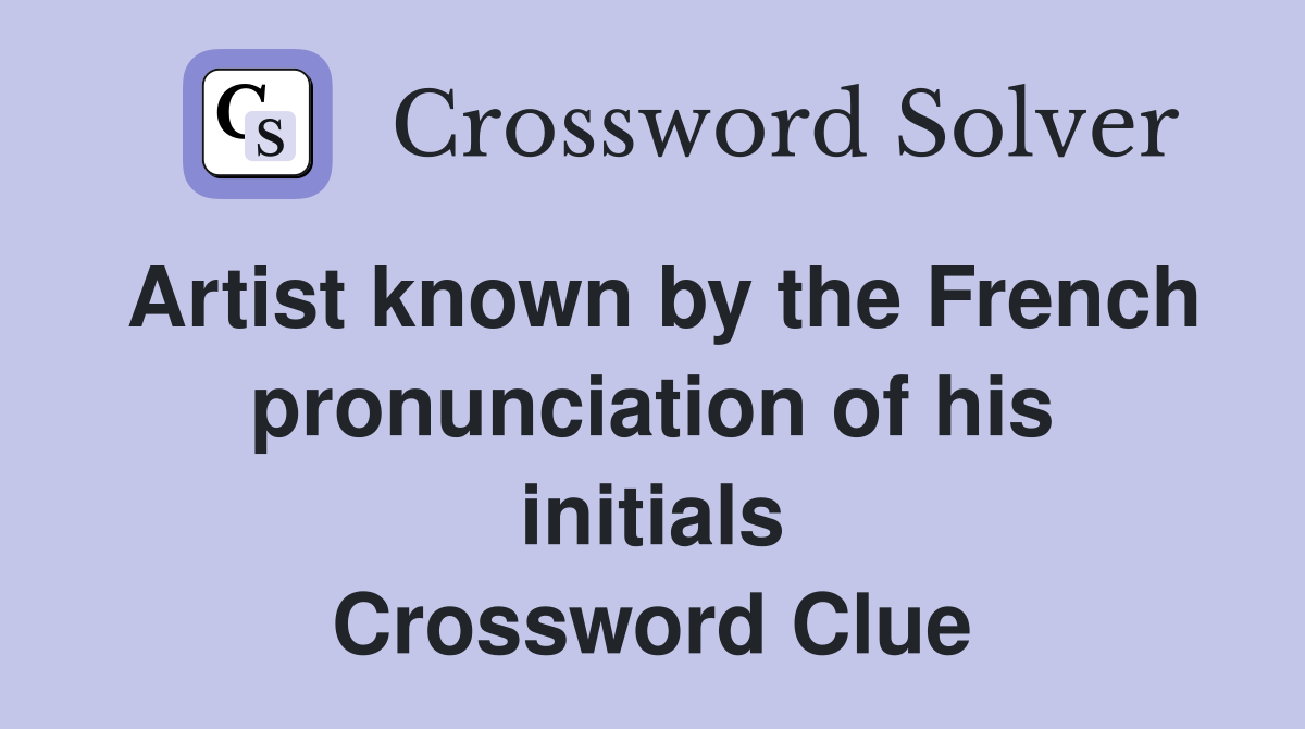 Artist known by the French pronunciation of his initials Crossword Clue