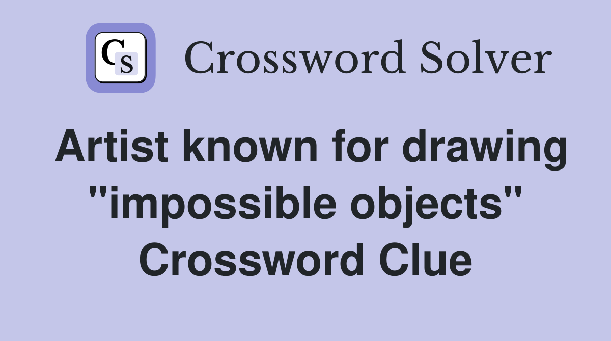 Artist known for drawing "impossible objects" Crossword Clue