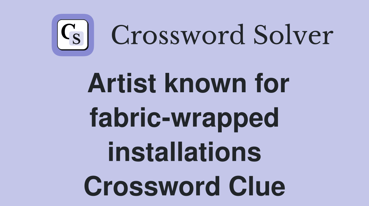 Artist known for fabric-wrapped installations Crossword Clue