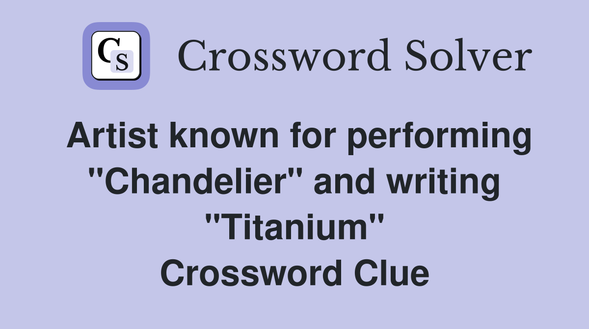 Artist known for performing "Chandelier" and writing "Titanium" Crossword Clue