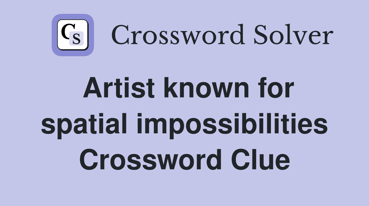 Artist known for spatial impossibilities Crossword Clue