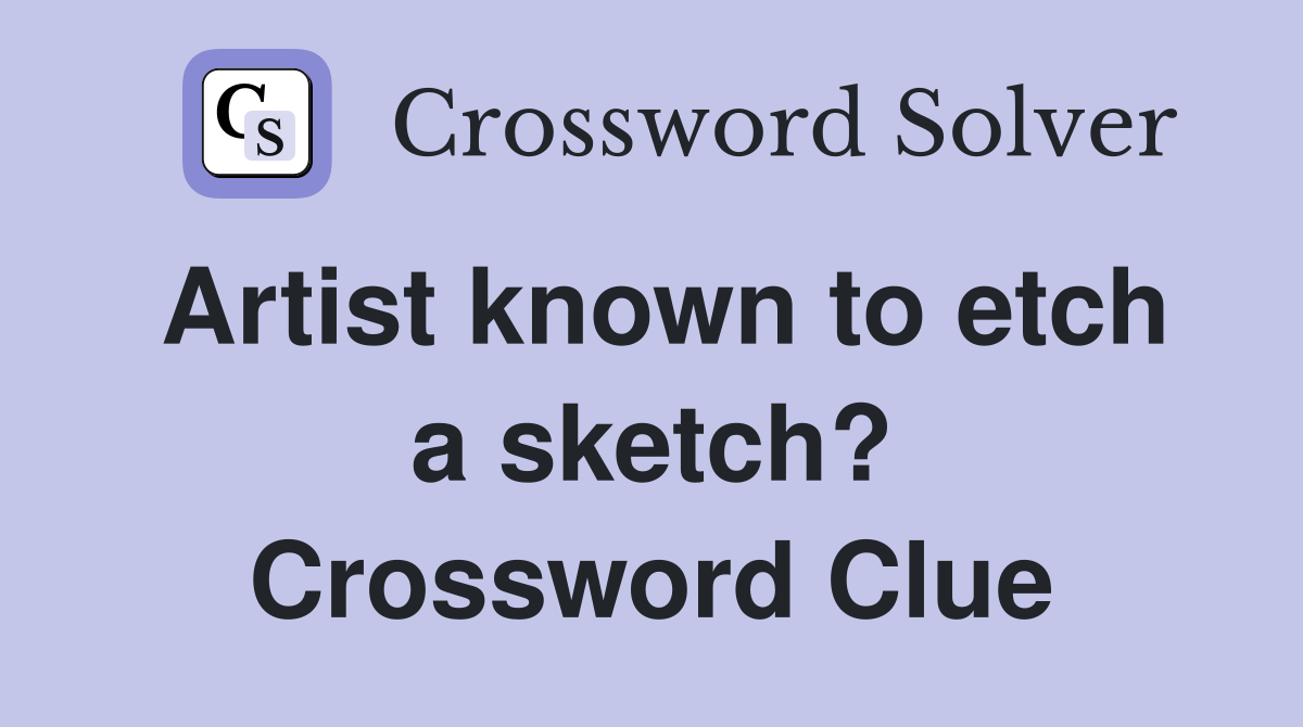 Artist known to etch a sketch? Crossword Clue