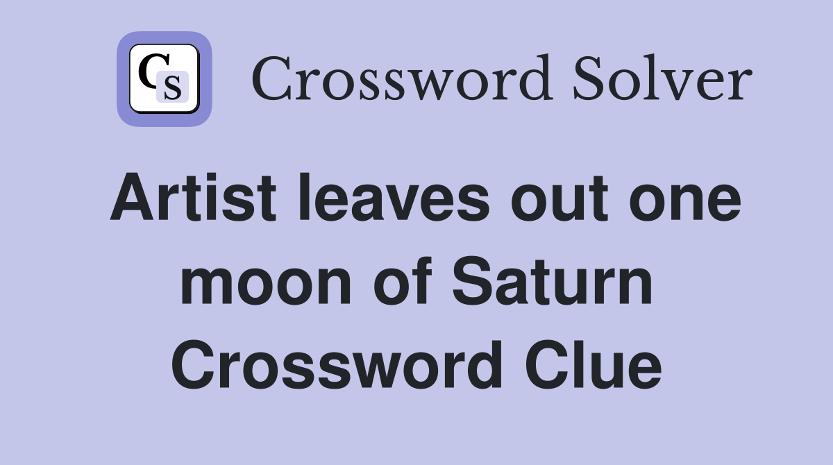Artist leaves out one moon of Saturn Crossword Clue