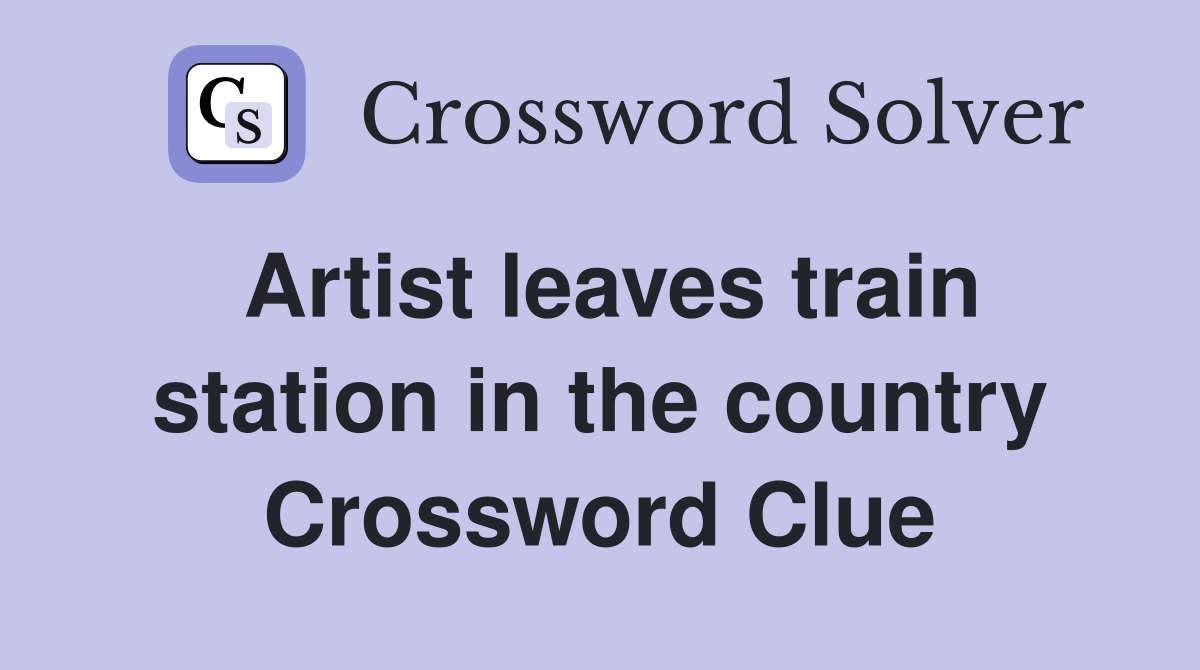 Artist leaves train station in the country Crossword Clue