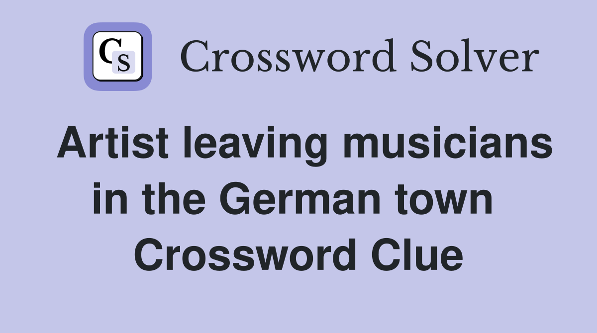 Artist leaving musicians in the German town  Crossword Clue
