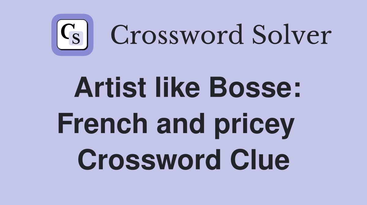 Artist like Bosse: French and pricey   Crossword Clue