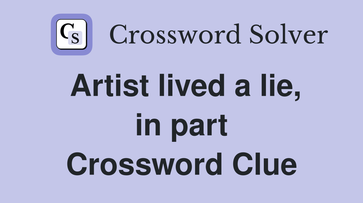 Artist lived a lie, in part Crossword Clue