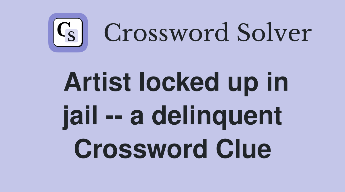 Artist locked up in jail -- a delinquent Crossword Clue