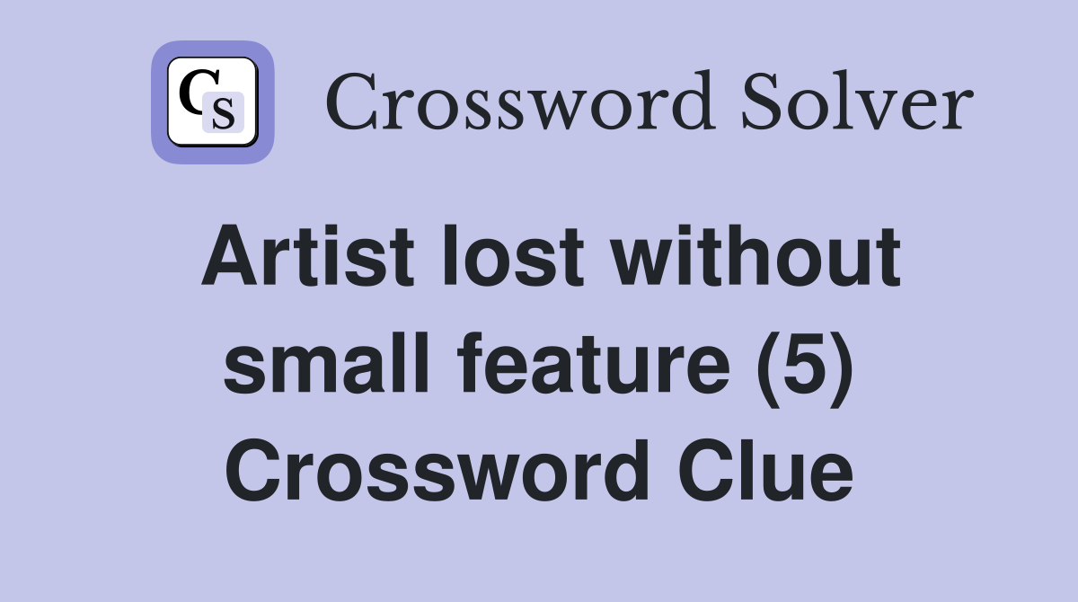 Artist lost without small feature (5) Crossword Clue