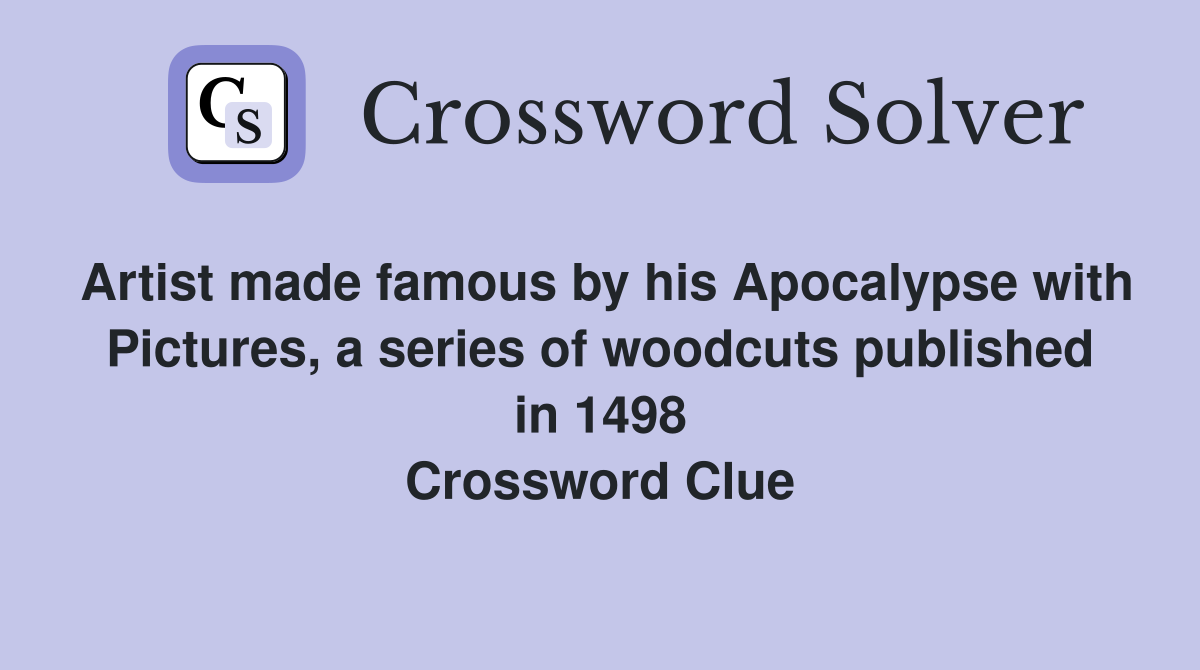 Artist made famous by his Apocalypse with Pictures, a series of woodcuts published in 1498 Crossword Clue