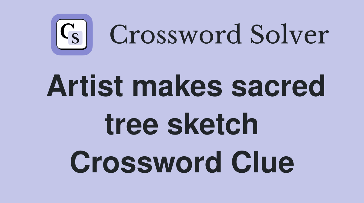 Artist makes sacred tree sketch Crossword Clue