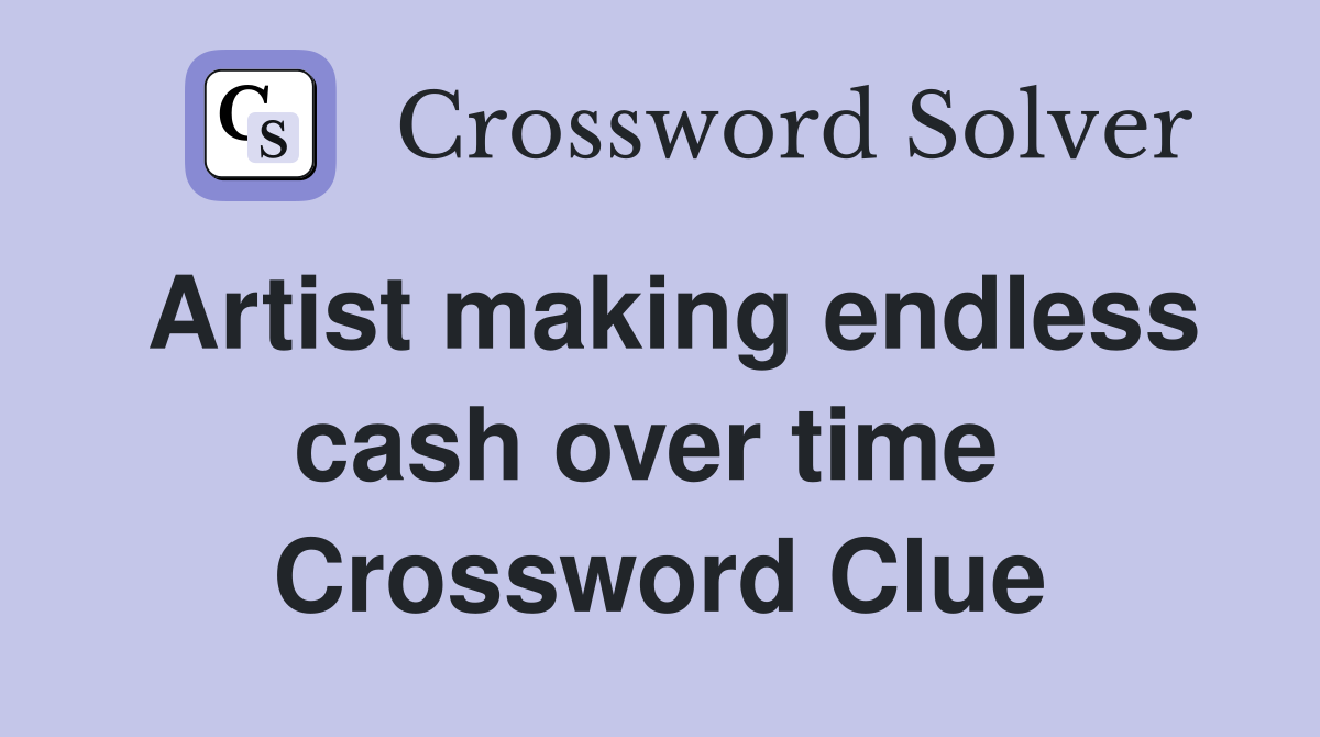 Artist making endless cash over time  Crossword Clue
