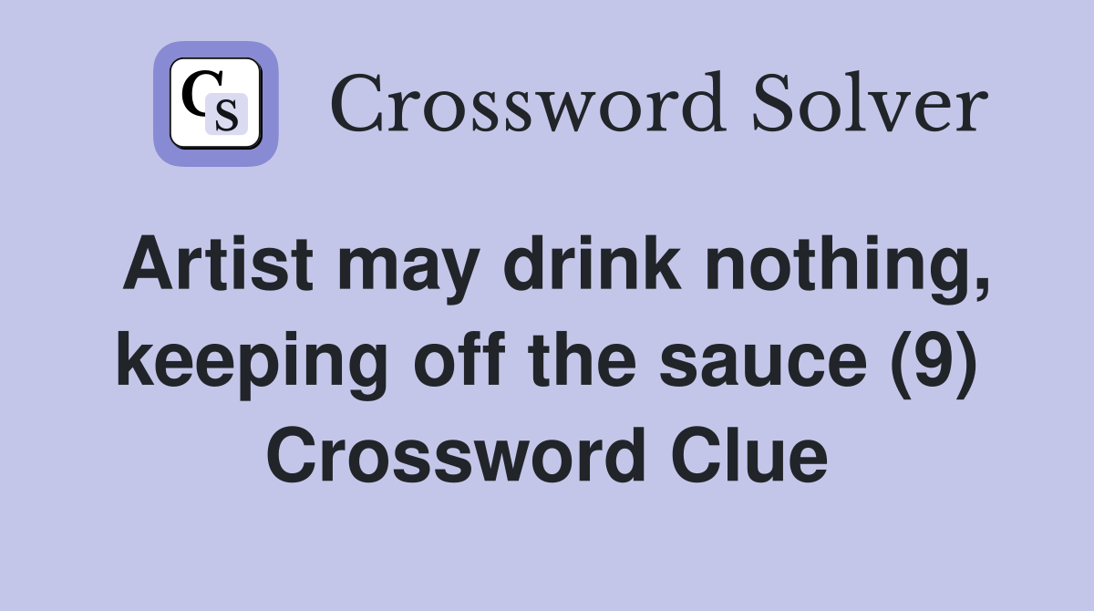 Artist may drink nothing, keeping off the sauce (9) Crossword Clue