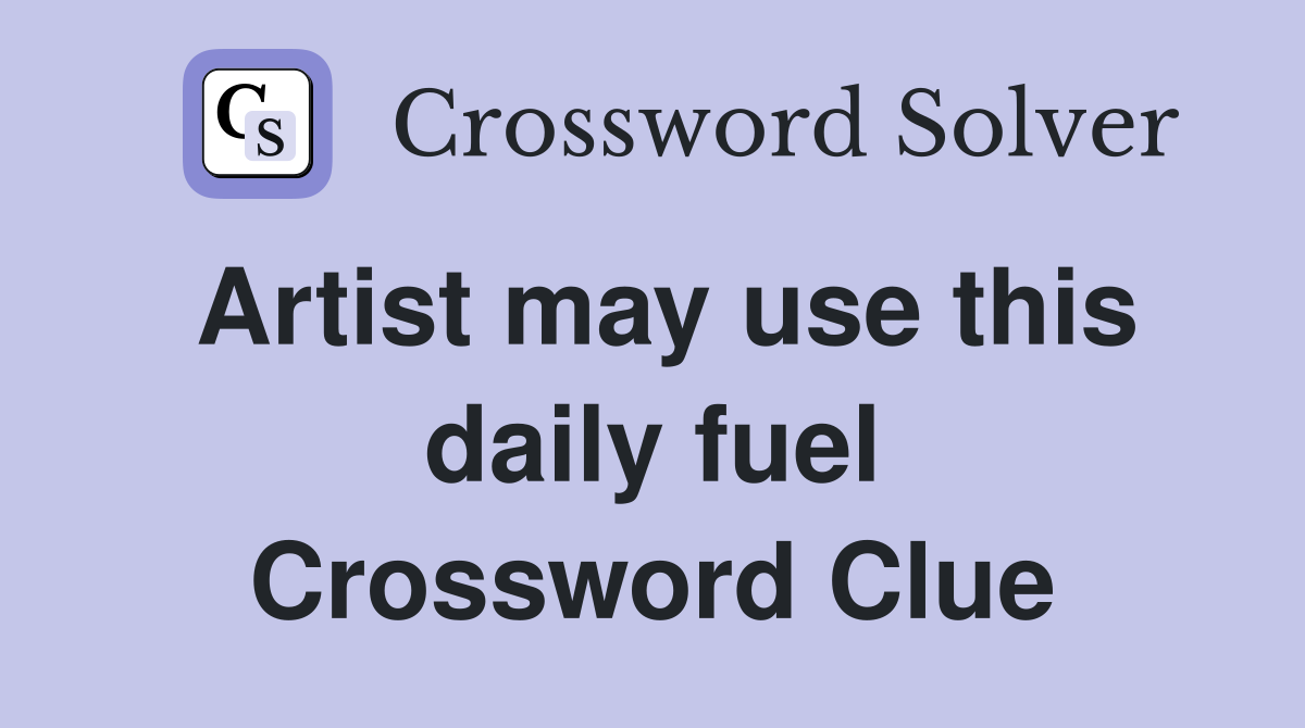 Artist may use this daily fuel Crossword Clue