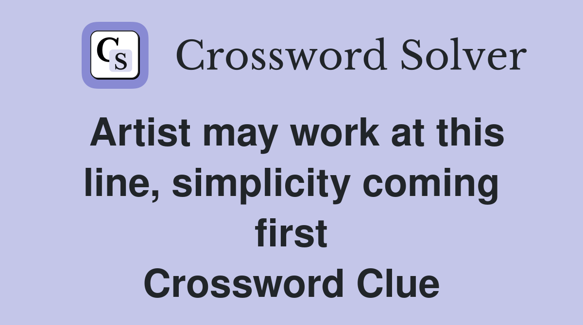 Artist may work at this line, simplicity coming first Crossword Clue